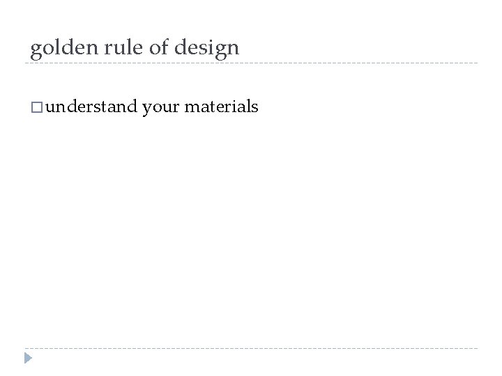 golden rule of design � understand your materials 