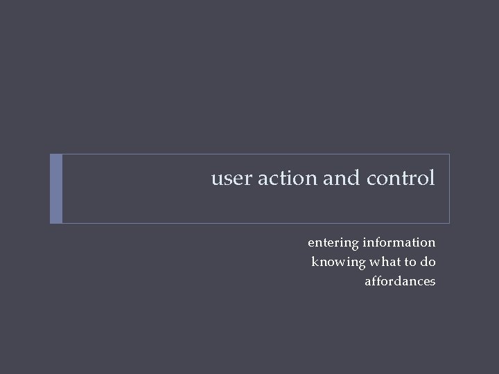 user action and control entering information knowing what to do affordances 