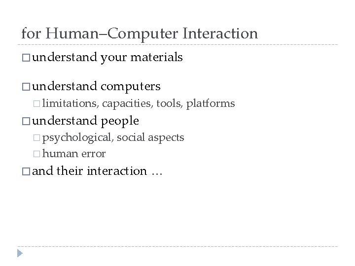 for Human–Computer Interaction � understand your materials � understand computers � limitations, � understand