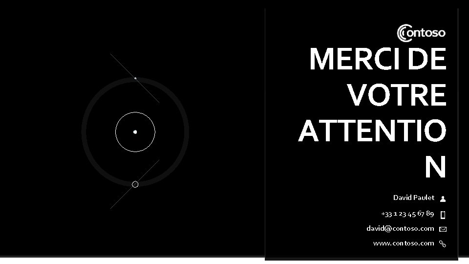 MERCI DE VOTRE ATTENTIO N David Paulet +33 1 23 45 67 89 david@contoso.