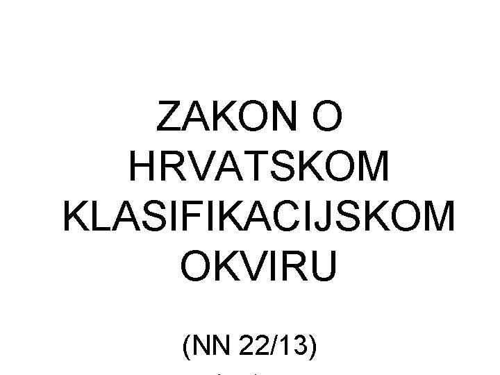 ZAKON O HRVATSKOM KLASIFIKACIJSKOM OKVIRU (NN 22/13) 