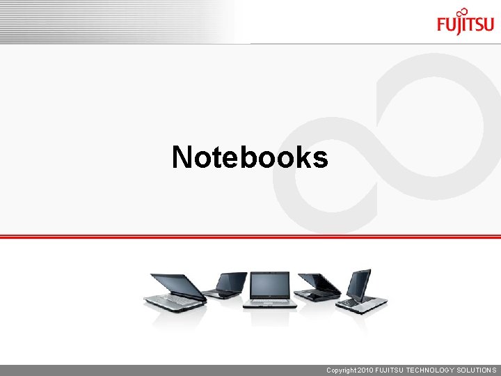 Notebooks Copyright 2010 FUJITSU TECHNOLOGY SOLUTIONS 