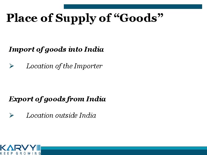 Place of Supply of “Goods” Import of goods into India Ø Location of the