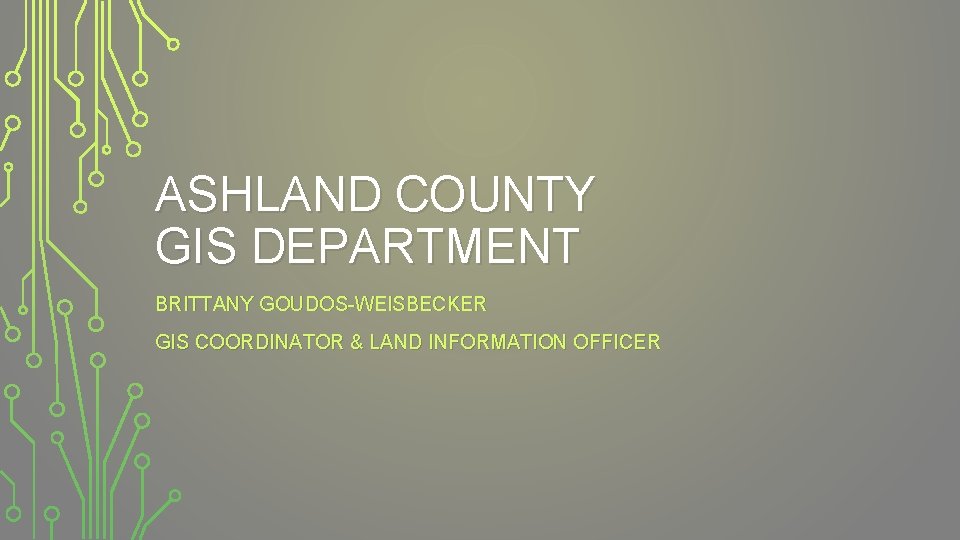 ASHLAND COUNTY GIS DEPARTMENT BRITTANY GOUDOS-WEISBECKER GIS COORDINATOR & LAND INFORMATION OFFICER 