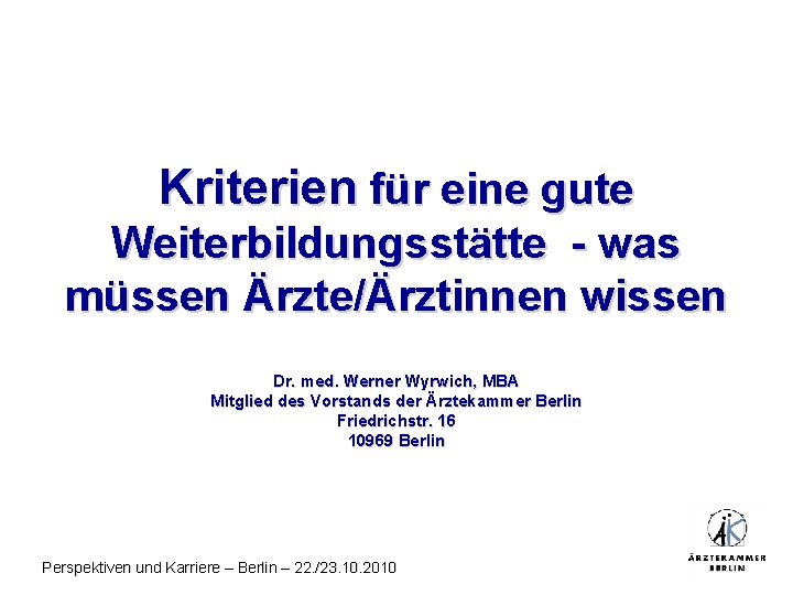 Kriterien für eine gute Weiterbildungsstätte - was müssen Ärzte/Ärztinnen wissen Dr. med. Werner Wyrwich,