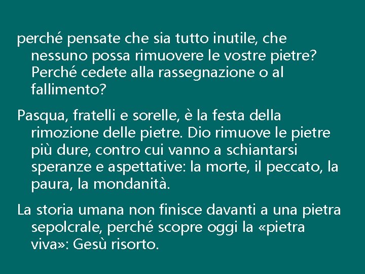 perché pensate che sia tutto inutile, che nessuno possa rimuovere le vostre pietre? Perché