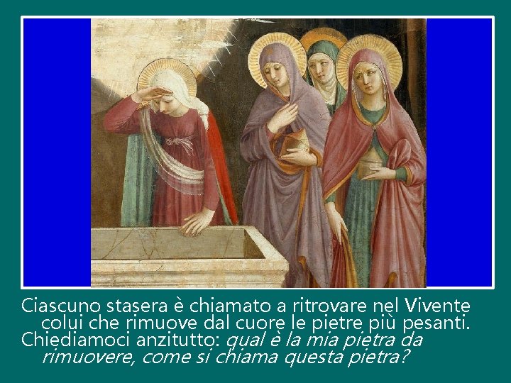 Ciascuno stasera è chiamato a ritrovare nel Vivente colui che rimuove dal cuore le