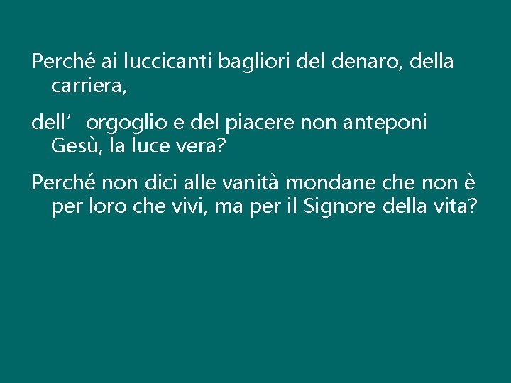 Perché ai luccicanti bagliori del denaro, della carriera, dell’orgoglio e del piacere non anteponi