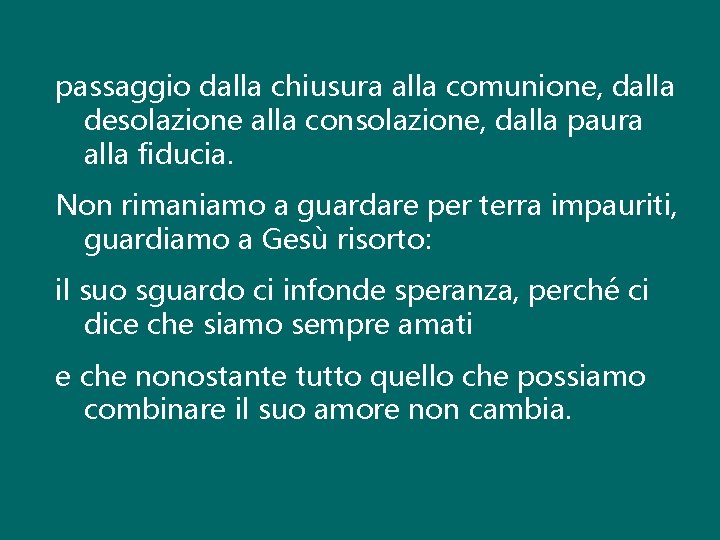 passaggio dalla chiusura alla comunione, dalla desolazione alla consolazione, dalla paura alla fiducia. Non