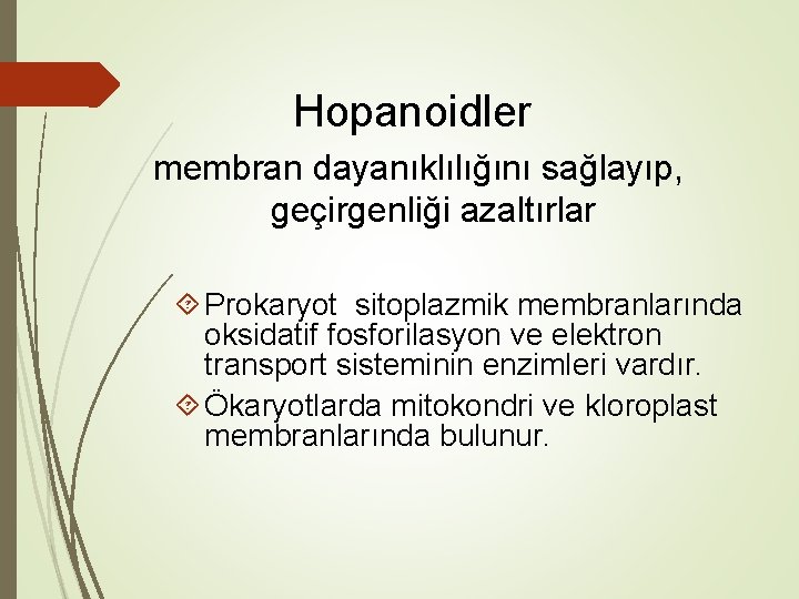 Hopanoidler membran dayanıklılığını sağlayıp, geçirgenliği azaltırlar Prokaryot sitoplazmik membranlarında oksidatif fosforilasyon ve elektron transport