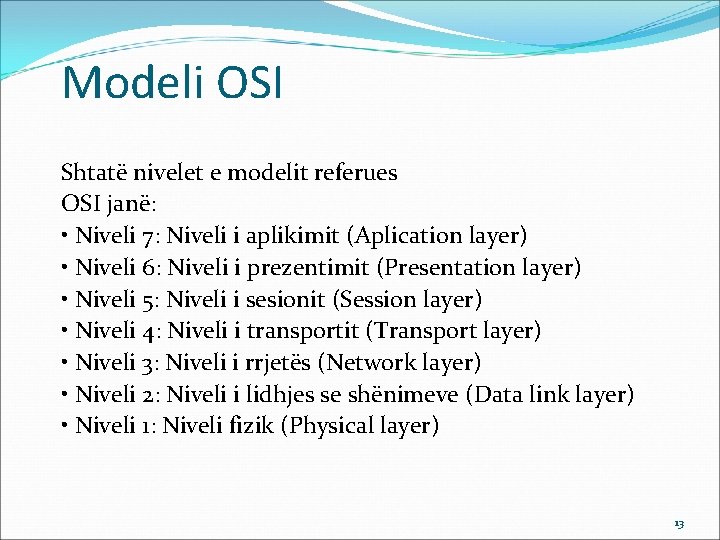 Modeli OSI Shtatë nivelet e modelit referues OSI janë: • Niveli 7: Niveli i
