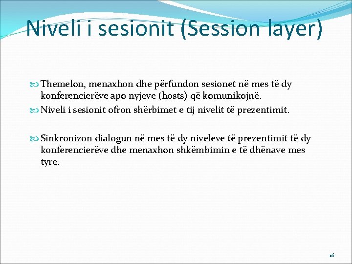 Niveli i sesionit (Session layer) Themelon, menaxhon dhe përfundon sesionet në mes të dy