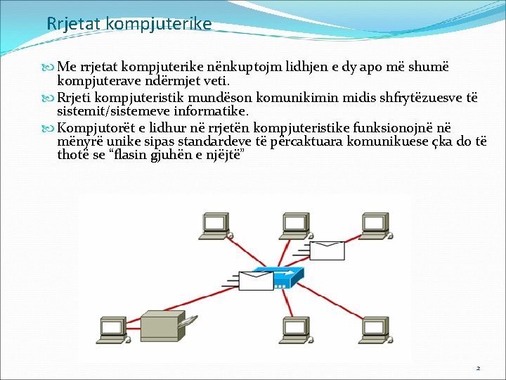 Rrjetat kompjuterike Me rrjetat kompjuterike nënkuptojm lidhjen e dy apo më shumë kompjuterave ndërmjet