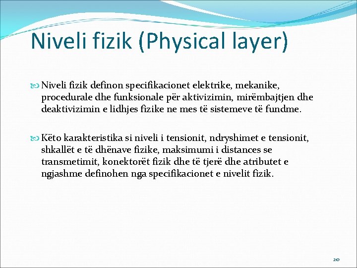 Niveli fizik (Physical layer) Niveli fizik definon specifikacionet elektrike, mekanike, procedurale dhe funksionale për