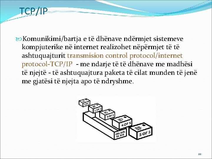 TCP/IP Komunikimi/bartja e të dhënave ndërmjet sistemeve kompjuterike në internet realizohet nëpërmjet të të