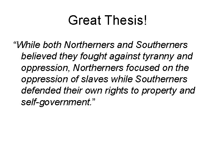 Great Thesis! “While both Northerners and Southerners believed they fought against tyranny and oppression,