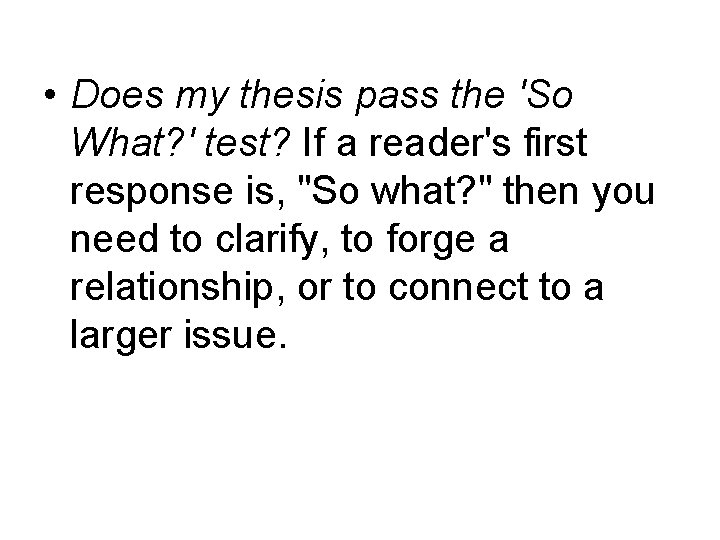  • Does my thesis pass the 'So What? ' test? If a reader's