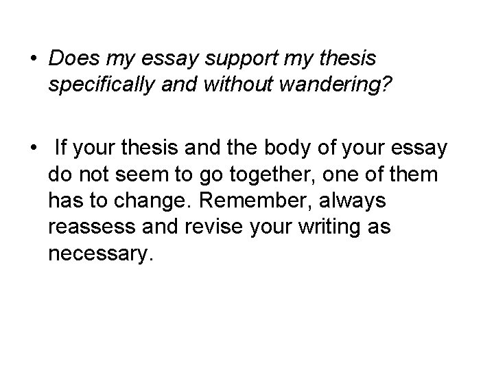  • Does my essay support my thesis specifically and without wandering? • If