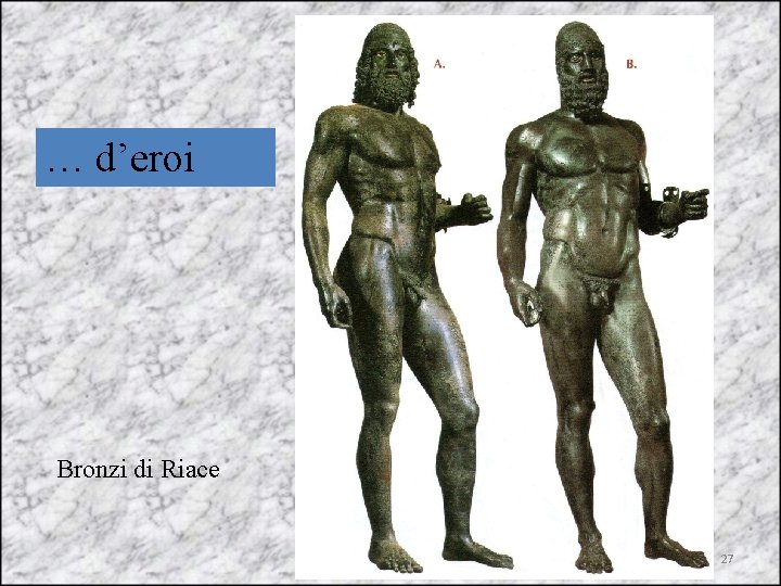 … d’eroi Bronzi di Riace 27 