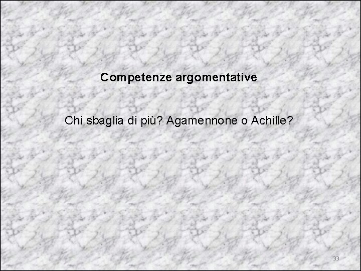 Competenze argomentative Chi sbaglia di più? Agamennone o Achille? 33 