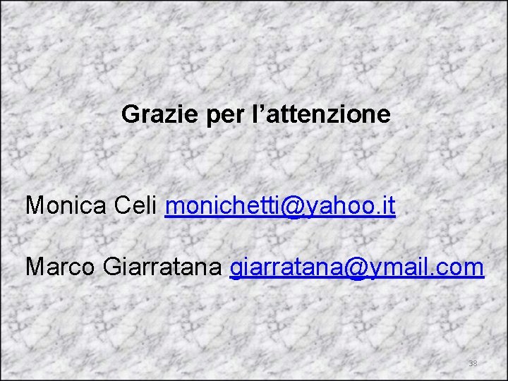 Grazie per l’attenzione Monica Celi monichetti@yahoo. it Marco Giarratana giarratana@ymail. com 38 