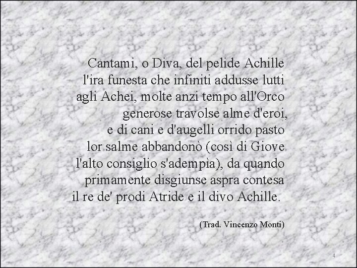 Cantami, o Diva, del pelide Achille l'ira funesta che infiniti addusse lutti agli Achei,