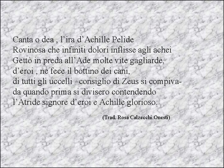 Canta o dea , l’ira d’Achille Pelide Rovinosa che infiniti dolori inflisse agli achei
