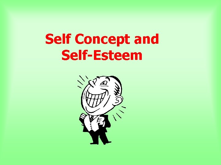 Self Concept and Self-Esteem Self Concept and Self-Esteem