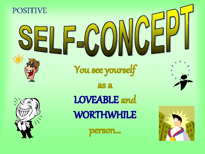 POSITIVE You see yourself as a LOVEABLE and WORTHWHILE person… POSITIVE You see yourself as a LOVEABLE and WORTHWHILE person…