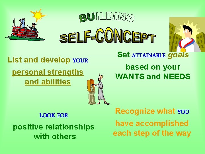 List and develop YOUR personal strengths and abilities LOOK FOR positive relationships with others List and develop YOUR personal strengths and abilities LOOK FOR positive relationships with others
