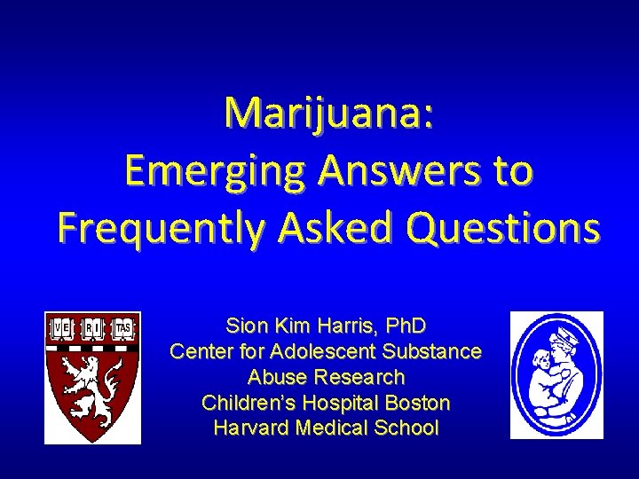 Marijuana: Emerging Answers to Frequently Asked Questions Sion Kim Harris, Ph. D Center for Marijuana: Emerging Answers to Frequently Asked Questions Sion Kim Harris, Ph. D Center for