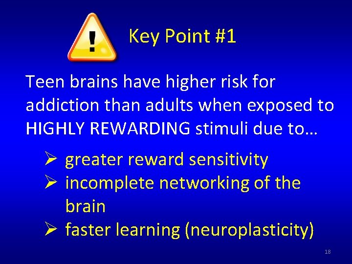 Key Point #1 Teen brains have higher risk for addiction than adults when exposed Key Point #1 Teen brains have higher risk for addiction than adults when exposed