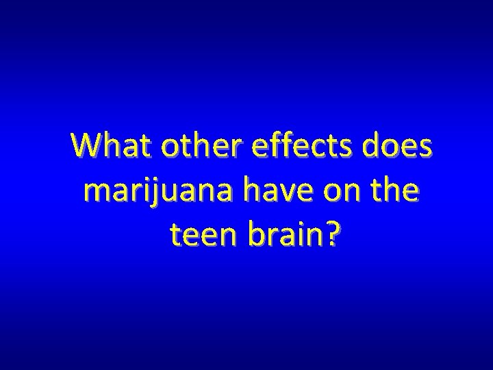 What other effects does marijuana have on the teen brain? What other effects does marijuana have on the teen brain?
