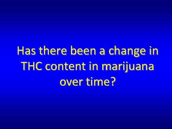 Has there been a change in THC content in marijuana over time? Has there been a change in THC content in marijuana over time?