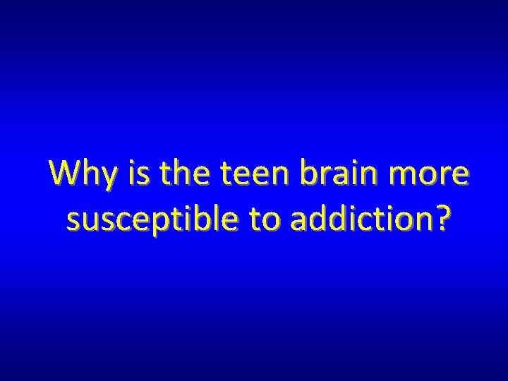 Why is the teen brain more susceptible to addiction? Why is the teen brain more susceptible to addiction?