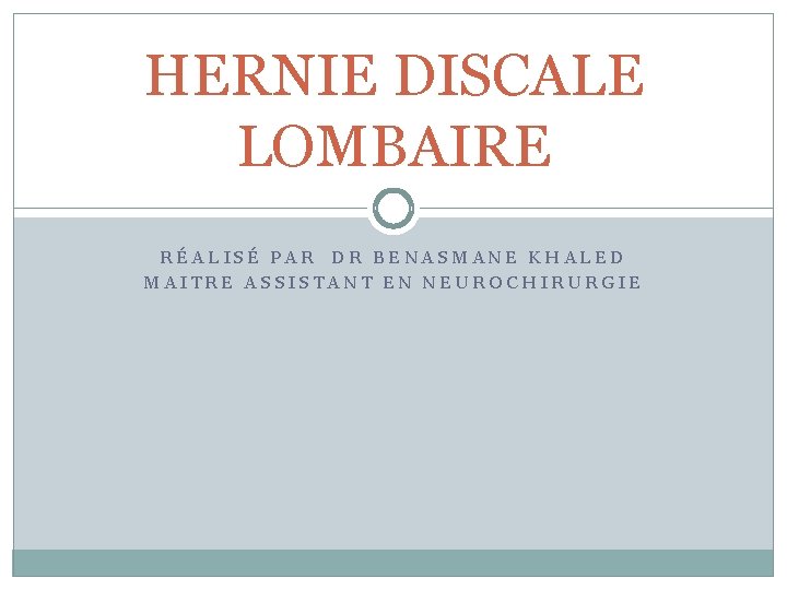 HERNIE DISCALE LOMBAIRE RÉALISÉ PAR DR BENASMANE KHALED MAITRE ASSISTANT EN NEUROCHIRURGIE 