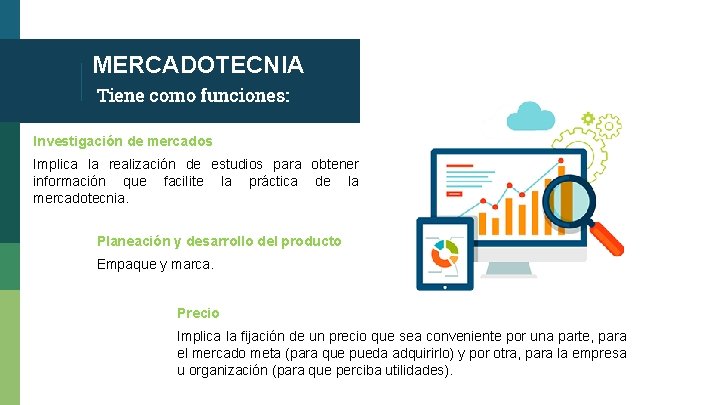 MERCADOTECNIA Tiene como funciones: Investigación de mercados Implica la realización de estudios para obtener