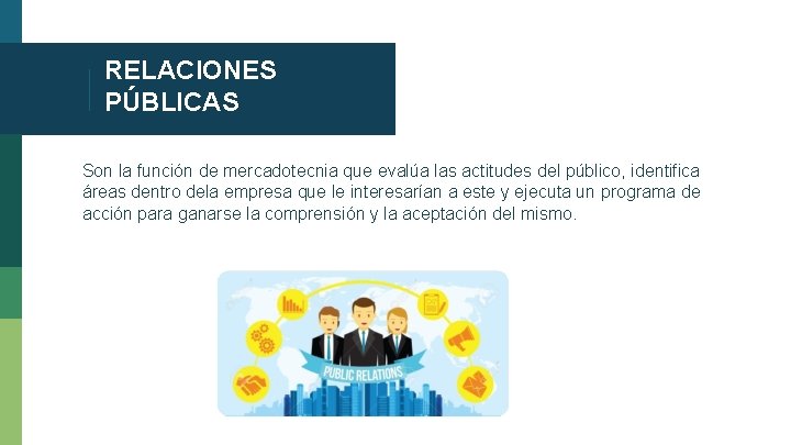 RELACIONES PÚBLICAS Son la función de mercadotecnia que evalúa las actitudes del público, identifica