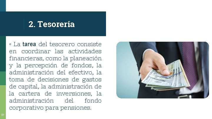 2. Tesorería ◦ La tarea del tesorero consiste en coordinar las actividades financieras, como