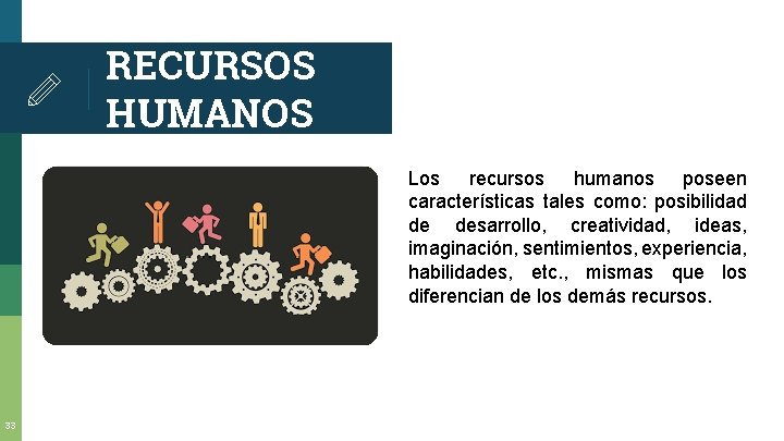 RECURSOS HUMANOS Los recursos humanos poseen características tales como: posibilidad de desarrollo, creatividad, ideas,