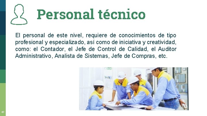 Personal técnico El personal de este nivel, requiere de conocimientos de tipo profesional y