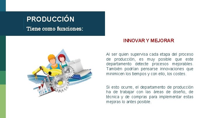 PRODUCCIÓN Tiene como funciones: INNOVAR Y MEJORAR Al ser quien supervisa cada etapa del