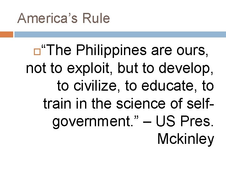 America’s Rule “The Philippines are ours, not to exploit, but to develop, to civilize,