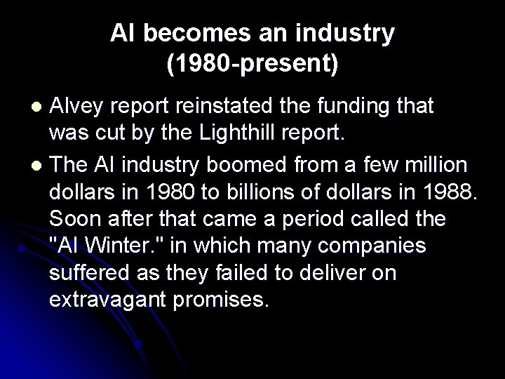AI becomes an industry (1980 -present) Alvey report reinstated the funding that was cut
