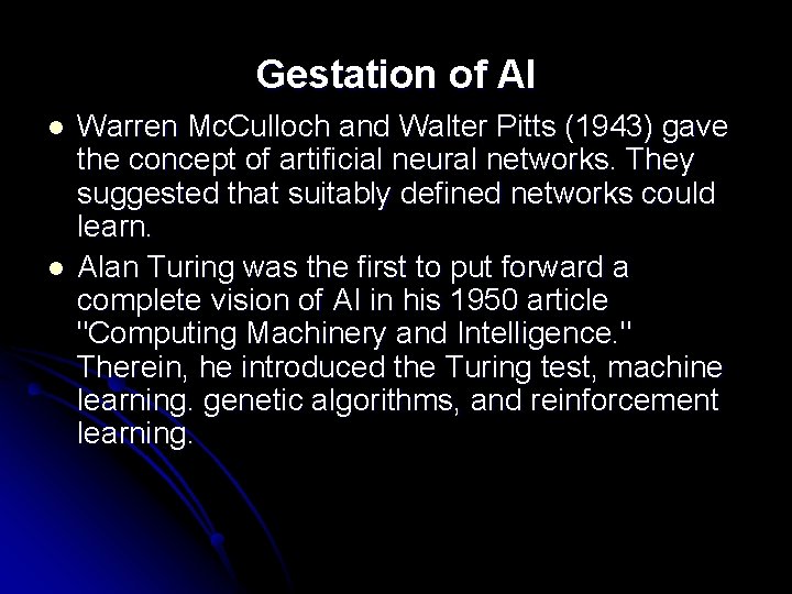 Gestation of AI l l Warren Mc. Culloch and Walter Pitts (1943) gave the