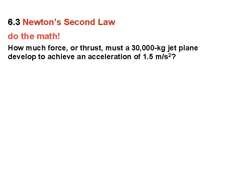 6. 3 Newton’s Second Law do the math! How much force, or thrust, must