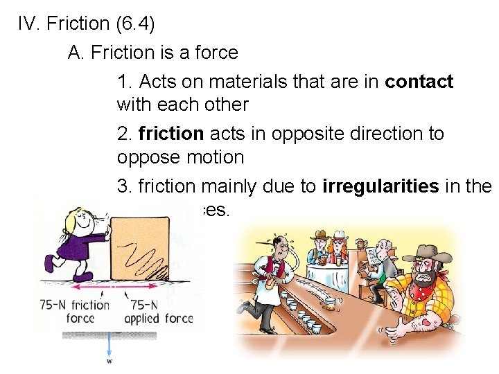 IV. Friction (6. 4) A. Friction is a force 1. Acts on materials that