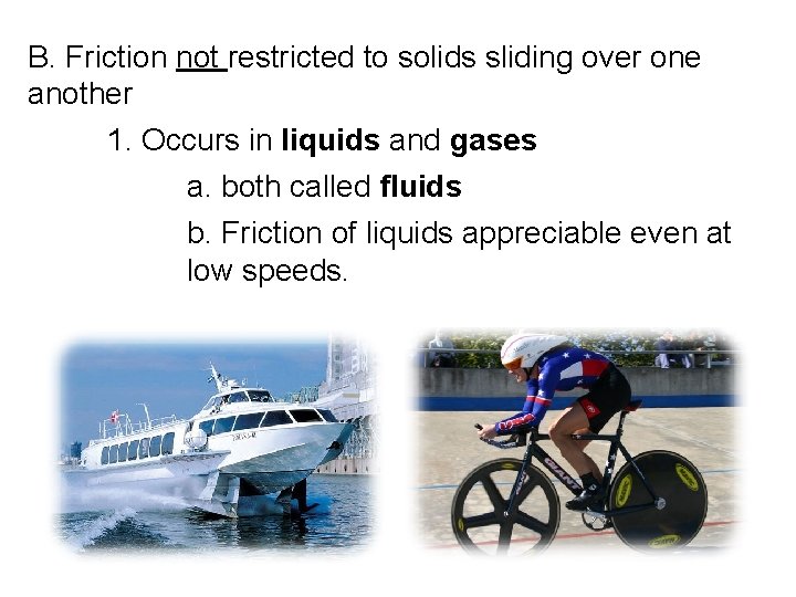 B. Friction not restricted to solids sliding over one another 1. Occurs in liquids