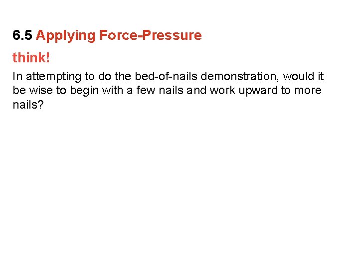 6. 5 Applying Force-Pressure think! In attempting to do the bed-of-nails demonstration, would it