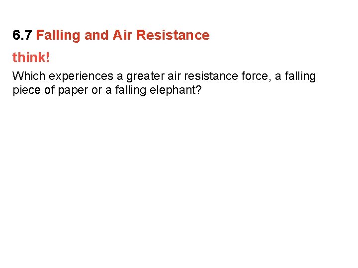 6. 7 Falling and Air Resistance think! Which experiences a greater air resistance force,
